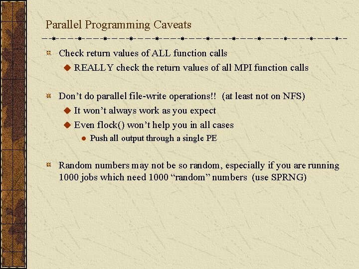 Parallel Programming Caveats Check return values of ALL function calls u REALLY check the