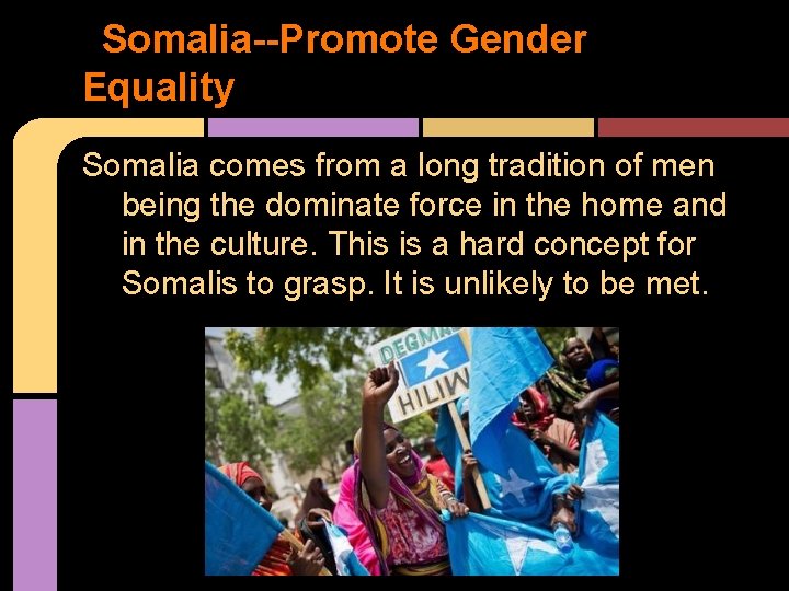 Somalia--Promote Gender Equality Somalia comes from a long tradition of men being the dominate