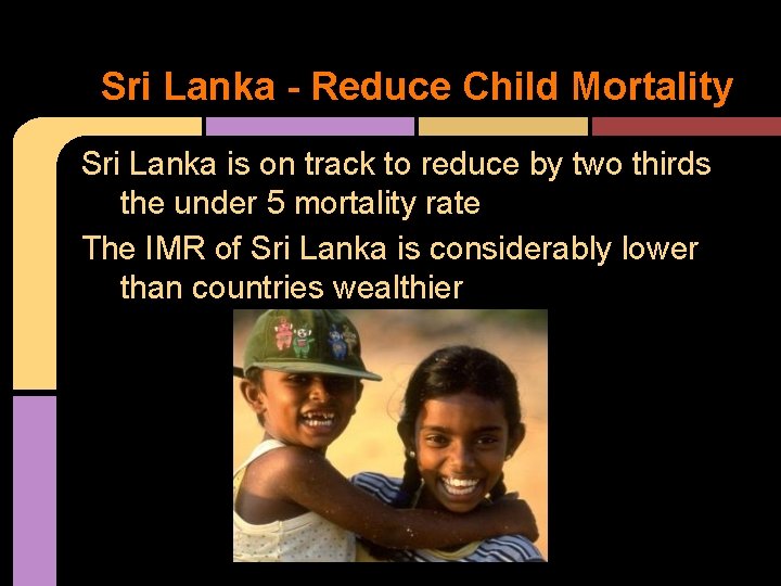 Sri Lanka - Reduce Child Mortality Sri Lanka is on track to reduce by