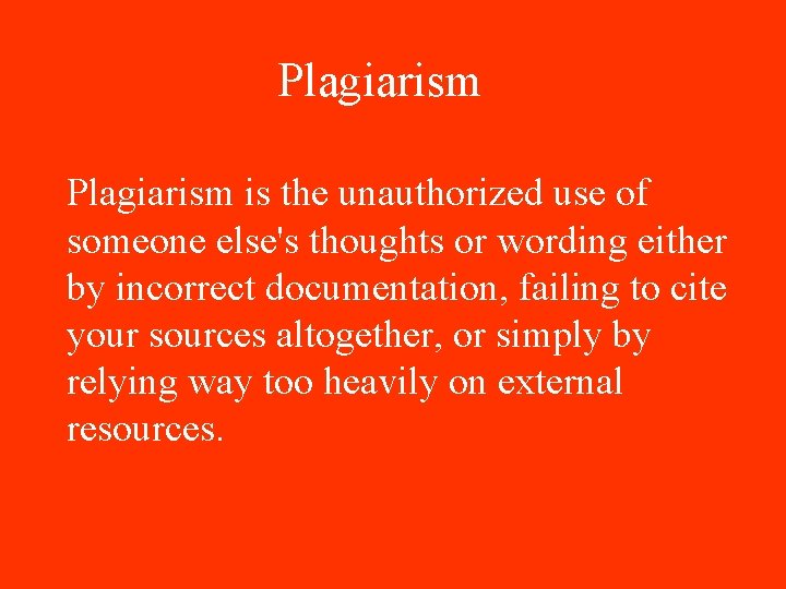 Plagiarism is the unauthorized use of someone else's thoughts or wording either by incorrect