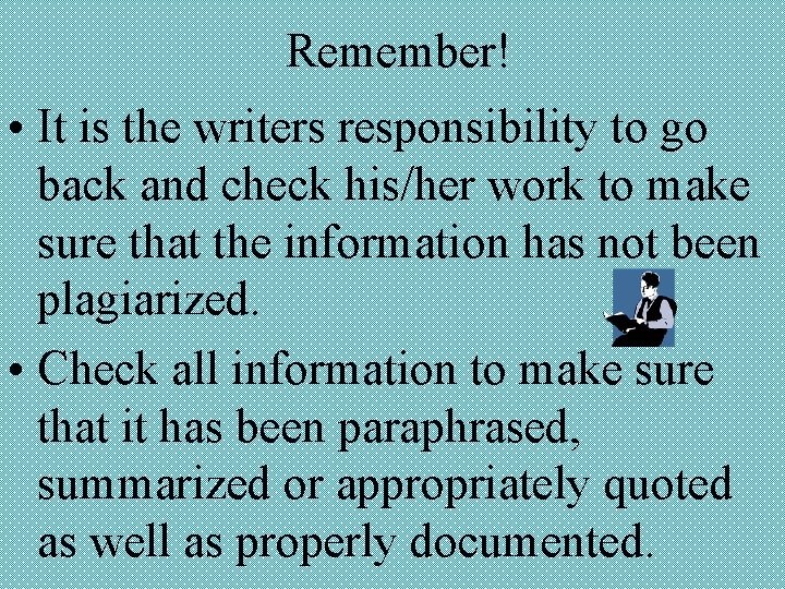 Remember! • It is the writers responsibility to go back and check his/her work