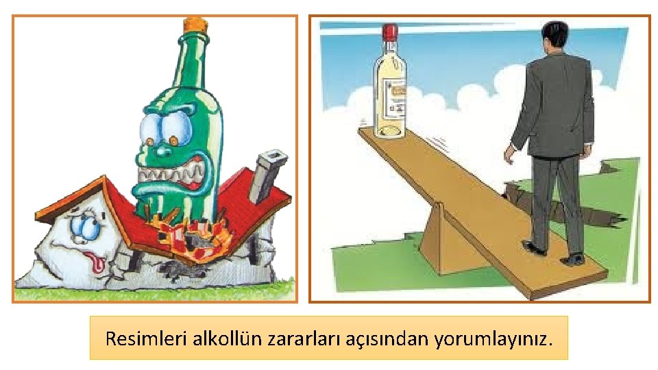 Resimleri alkollün zararları açısından yorumlayınız. 