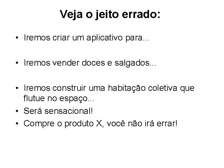 Veja o jeito errado: • Iremos criar um aplicativo para. . . • Iremos