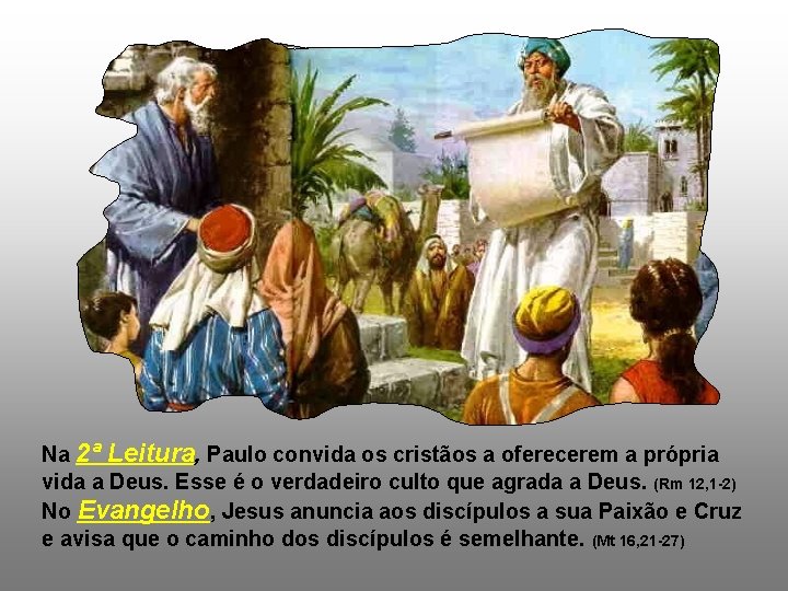 Na 2ª Leitura, Paulo convida os cristãos a oferecerem a própria vida a Deus.