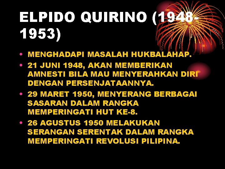 ELPIDO QUIRINO (19481953) • MENGHADAPI MASALAH HUKBALAHAP. • 21 JUNI 1948, AKAN MEMBERIKAN AMNESTI