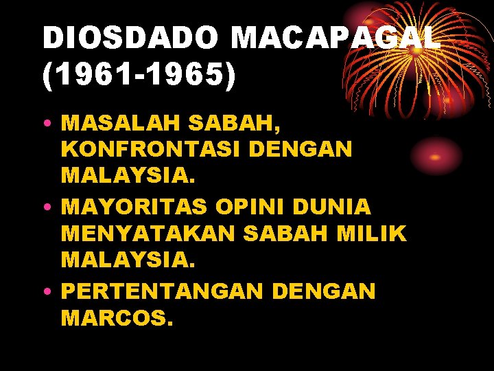 DIOSDADO MACAPAGAL (1961 -1965) • MASALAH SABAH, KONFRONTASI DENGAN MALAYSIA. • MAYORITAS OPINI DUNIA