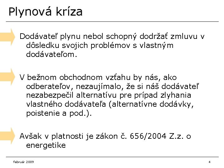 Plynová kríza Dodávateľ plynu nebol schopný dodržať zmluvu v dôsledku svojich problémov s vlastným