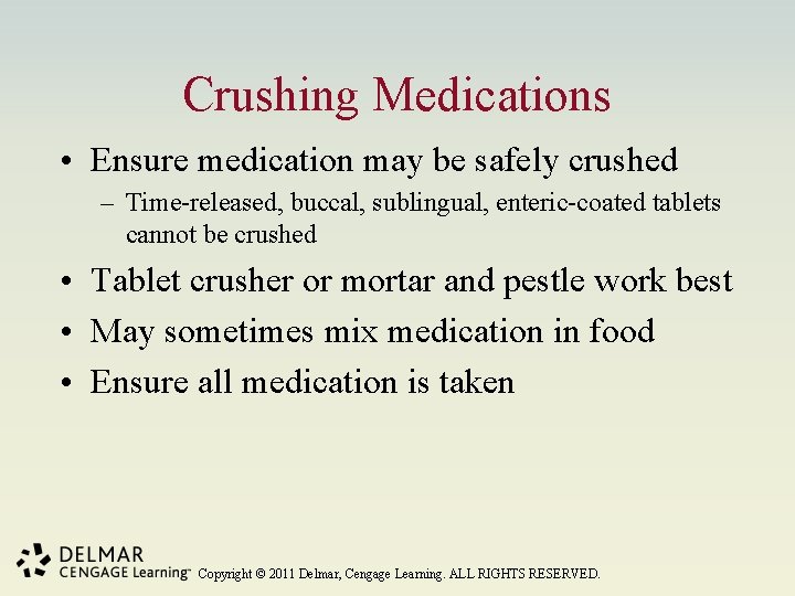 Crushing Medications • Ensure medication may be safely crushed – Time-released, buccal, sublingual, enteric-coated
