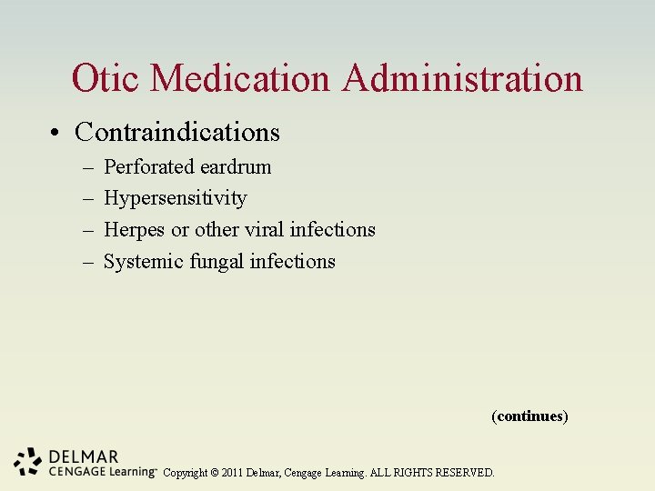 Otic Medication Administration • Contraindications – – Perforated eardrum Hypersensitivity Herpes or other viral