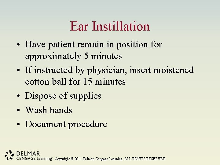 Ear Instillation • Have patient remain in position for approximately 5 minutes • If