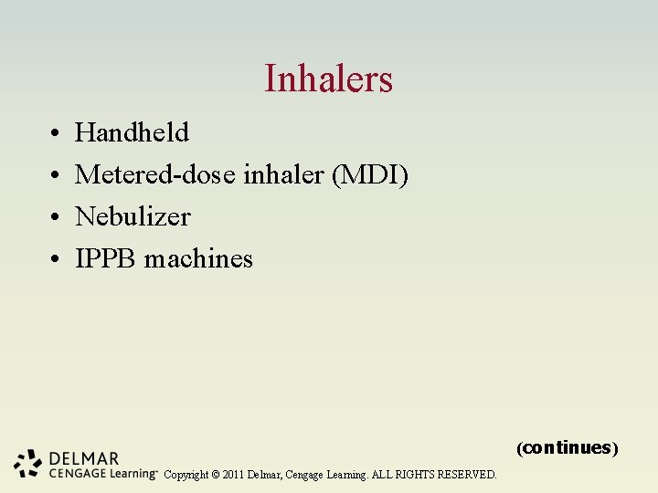 Inhalers • • Handheld Metered-dose inhaler (MDI) Nebulizer IPPB machines (continues) Copyright © 2011