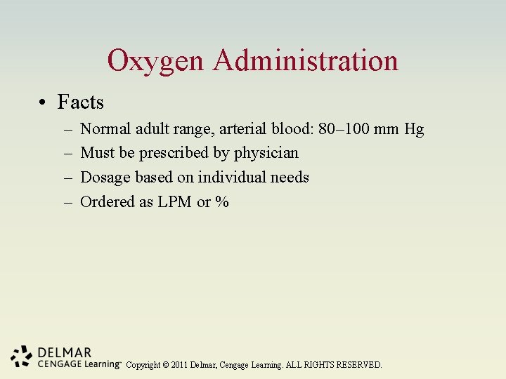 Oxygen Administration • Facts – – Normal adult range, arterial blood: 80– 100 mm