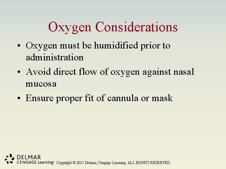 Oxygen Considerations • Oxygen must be humidified prior to administration • Avoid direct flow