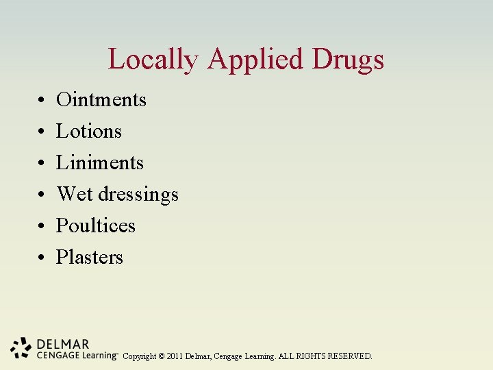 Locally Applied Drugs • • • Ointments Lotions Liniments Wet dressings Poultices Plasters Copyright