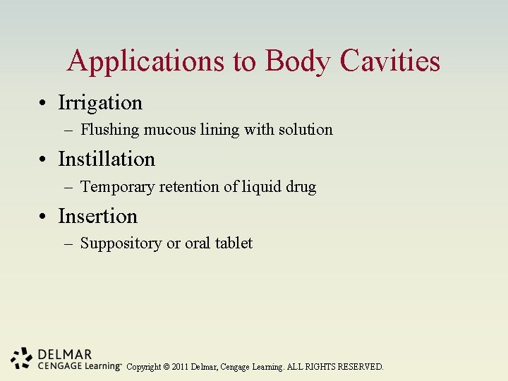 Applications to Body Cavities • Irrigation – Flushing mucous lining with solution • Instillation