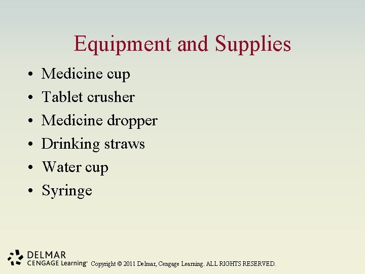 Equipment and Supplies • • • Medicine cup Tablet crusher Medicine dropper Drinking straws