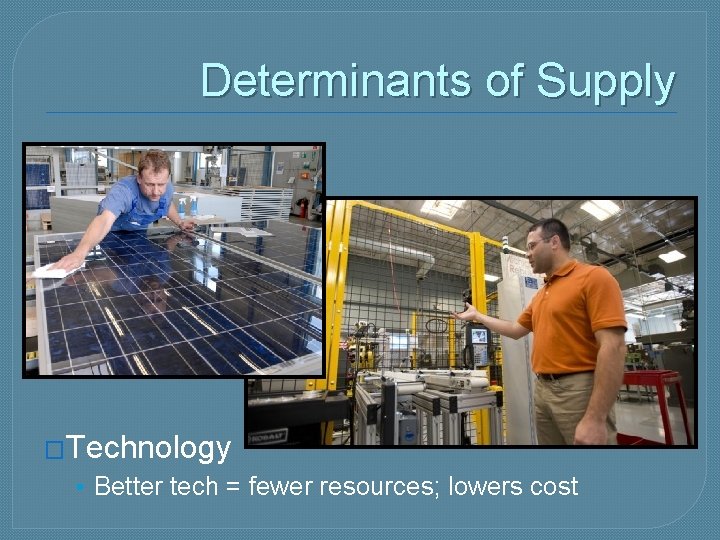 Determinants of Supply �Technology • Better tech = fewer resources; lowers cost 