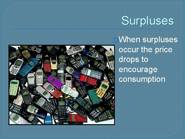 Surpluses �When surpluses occur the price drops to encourage consumption 