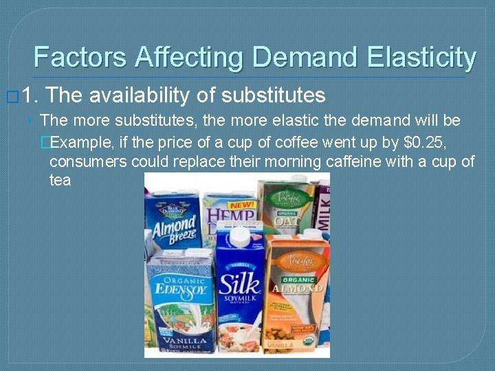 Factors Affecting Demand Elasticity � 1. The availability of substitutes • The more substitutes,