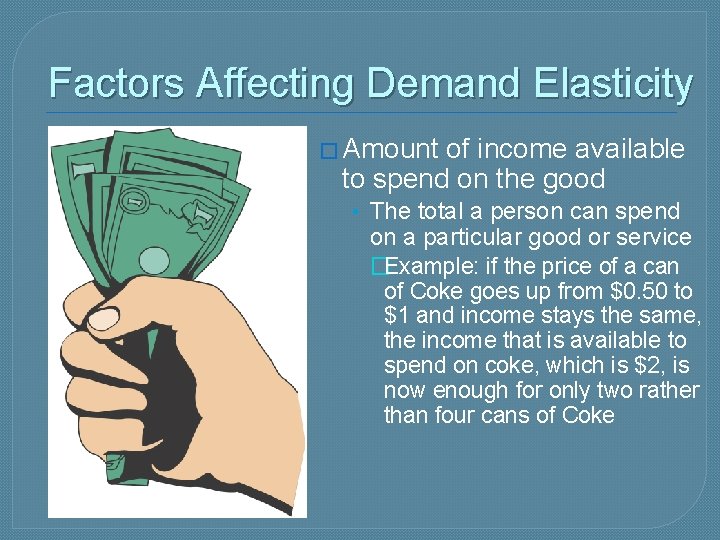 Factors Affecting Demand Elasticity � Amount of income available to spend on the good