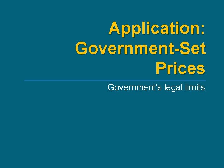 Application: Government-Set Prices Government’s legal limits 