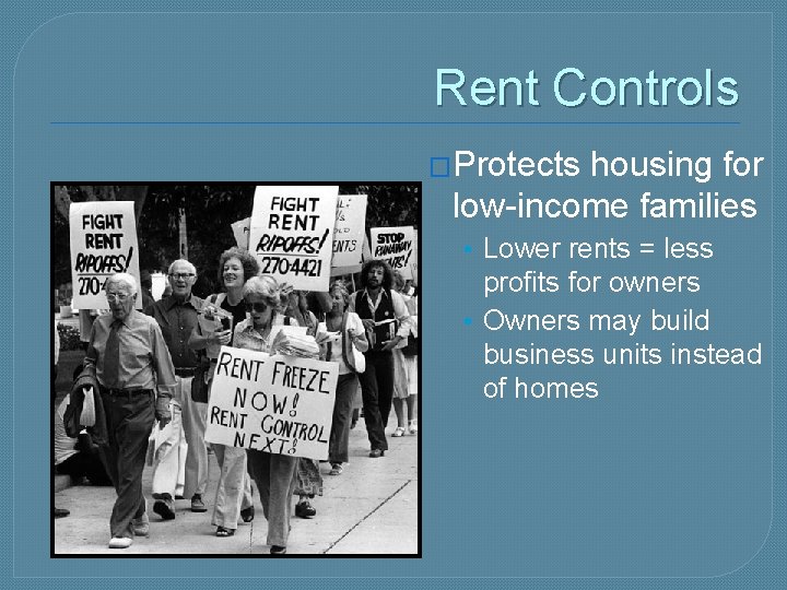 Rent Controls �Protects housing for low-income families • Lower rents = less profits for