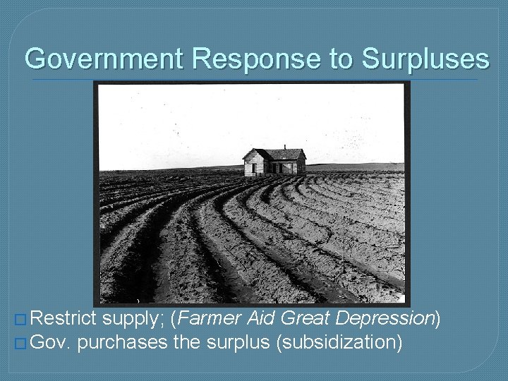 Government Response to Surpluses � Restrict supply; (Farmer Aid Great Depression) � Gov. purchases