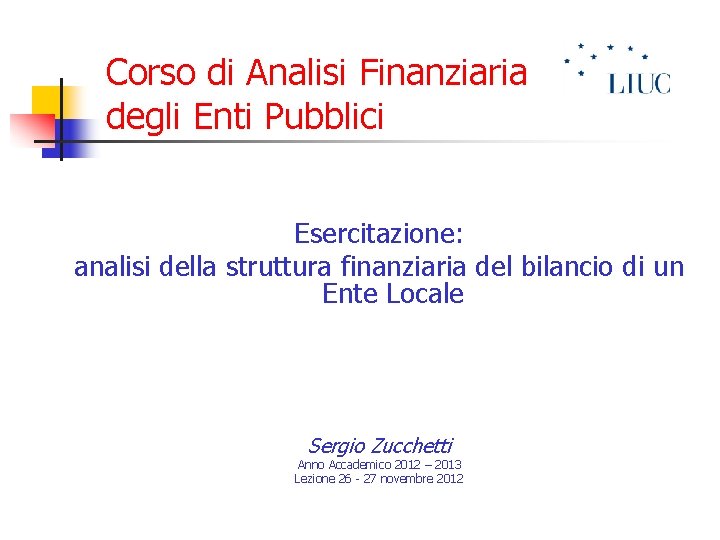 Corso di Analisi Finanziaria degli Enti Pubblici Esercitazione: analisi della struttura finanziaria del bilancio