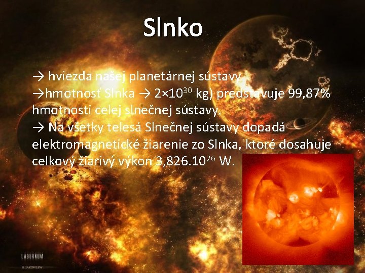 Slnko → hviezda našej planetárnej sústavy →hmotnosť Slnka → 2× 1030 kg) predstavuje 99,