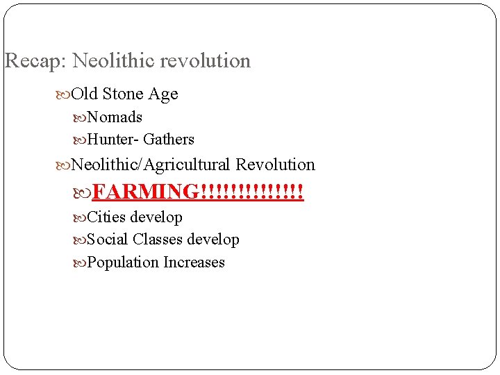 Recap: Neolithic revolution Old Stone Age Nomads Hunter- Gathers Neolithic/Agricultural Revolution FARMING!!!!!!! Cities develop
