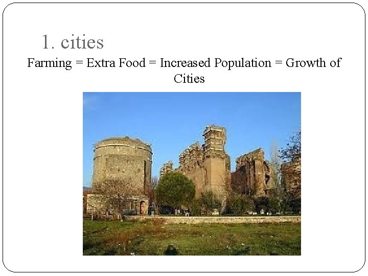 1. cities Farming = Extra Food = Increased Population = Growth of Cities 