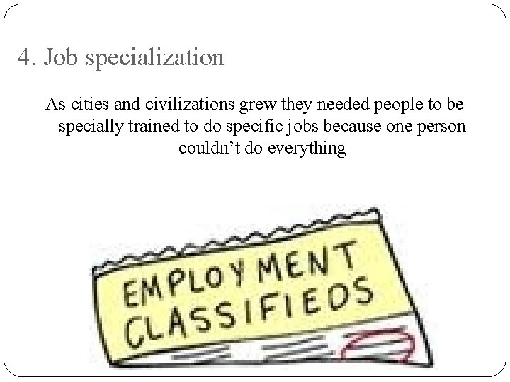 4. Job specialization As cities and civilizations grew they needed people to be specially