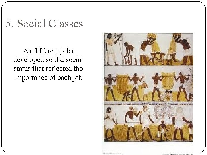 5. Social Classes As different jobs developed so did social status that reflected the