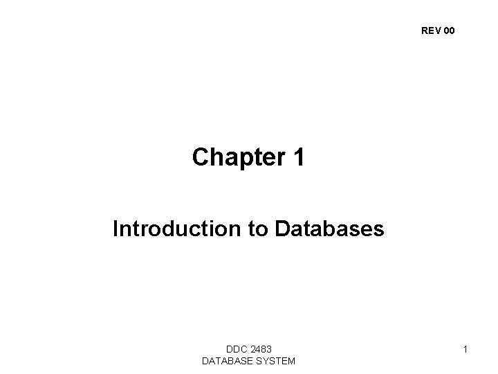 REV 00 Chapter 1 Introduction to Databases DDC 2483 DATABASE SYSTEM 1 