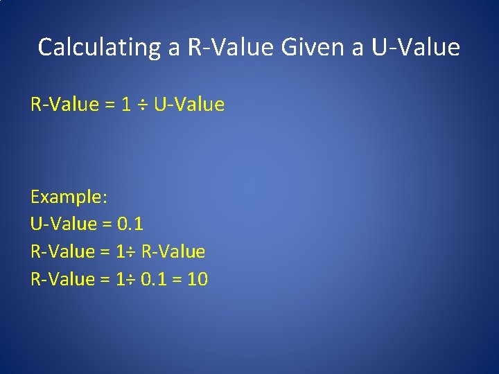 Calculating a R-Value Given a U-Value R-Value = 1 ÷ U-Value Example: U-Value =