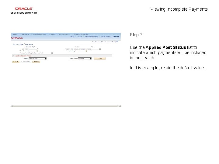 Viewing Incomplete Payments Step 7 Use the Applied Post Status list to indicate which