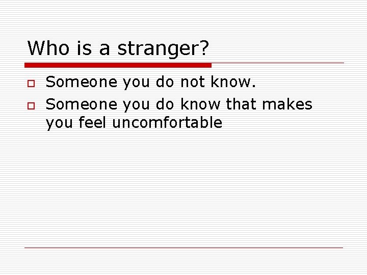 Who is a stranger? o o Someone you do not know. Someone you do