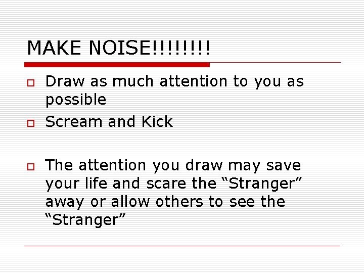 MAKE NOISE!!!! o o o Draw as much attention to you as possible Scream