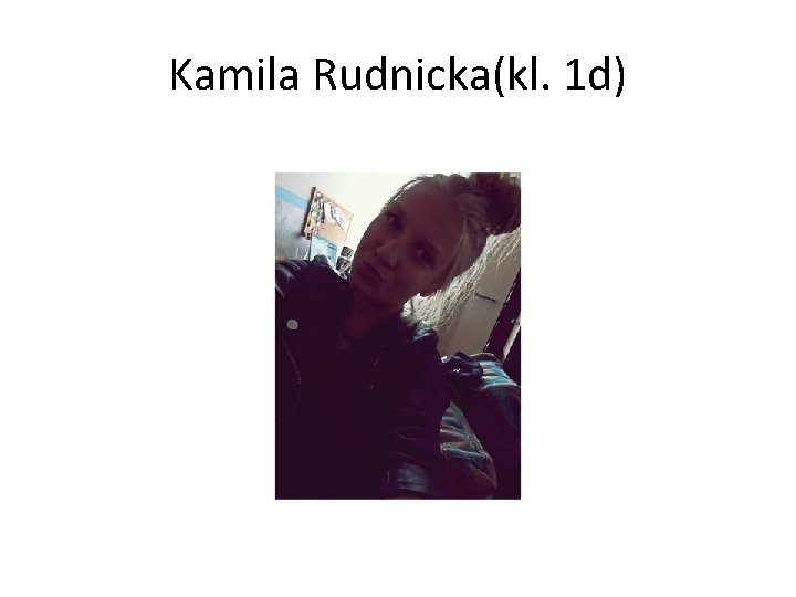 Kamila Rudnicka(kl. 1 d) 