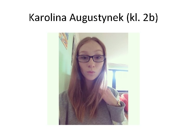 Karolina Augustynek (kl. 2 b) 
