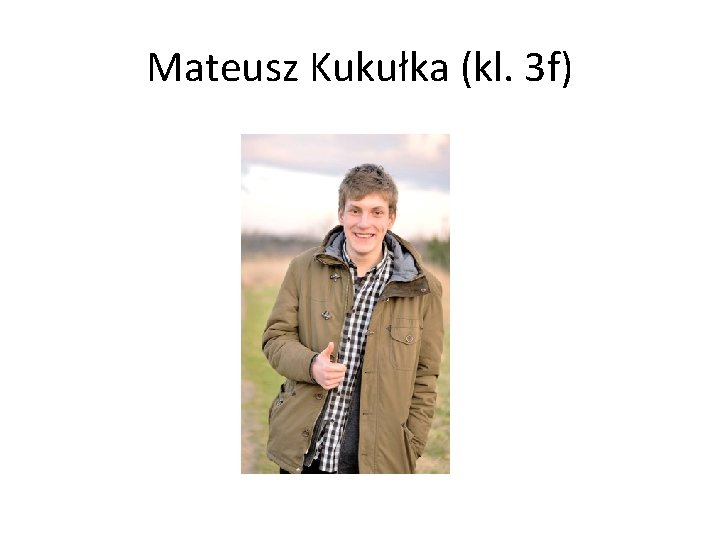 Mateusz Kukułka (kl. 3 f) 