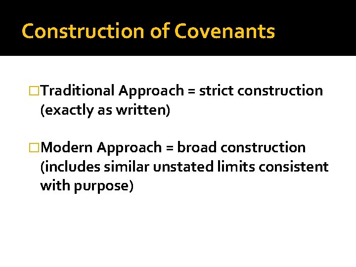 Construction of Covenants �Traditional Approach = strict construction (exactly as written) �Modern Approach =