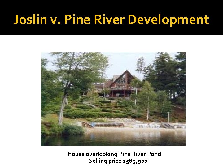 Joslin v. Pine River Development House overlooking Pine River Pond Selling price $589, 900