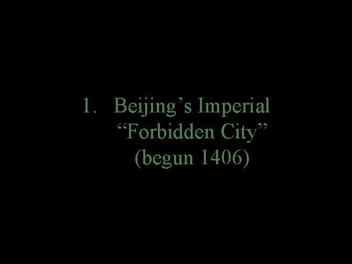1. Beijing’s Imperial “Forbidden City” (begun 1406) 