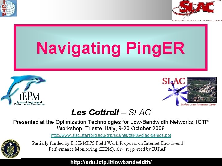 Navigating Ping. ER Les Cottrell – SLAC Presented at the Optimization Technologies for Low-Bandwidth