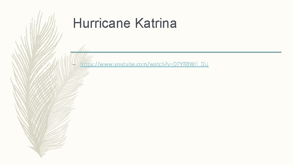 Hurricane Katrina – https: //www. youtube. com/watch? v=DFYRBWII_DU 