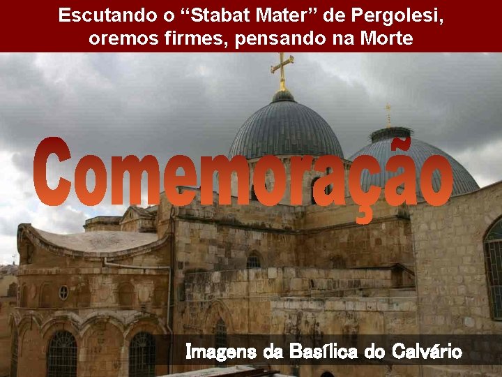 Escutando o “Stabat Mater” de Pergolesi, oremos firmes, pensando na Morte Imagens da Basílica