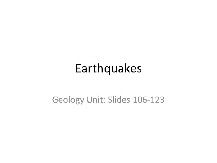 Earthquakes Geology Unit: Slides 106 -123 
