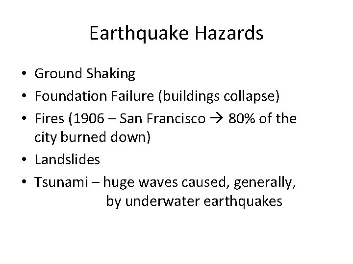 Earthquake Hazards • Ground Shaking • Foundation Failure (buildings collapse) • Fires (1906 –