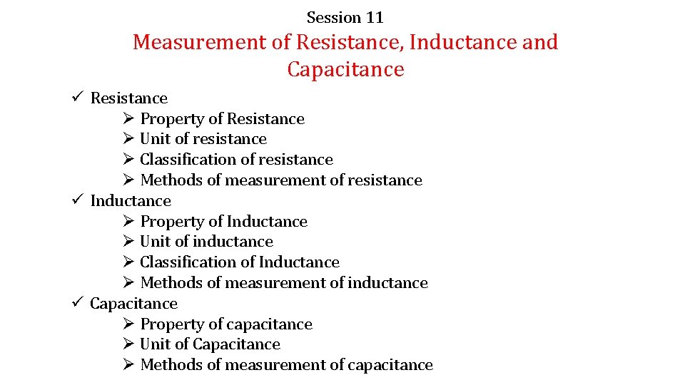 Session 11 Measurement of Resistance, Inductance and Capacitance ü Resistance Ø Property of Resistance